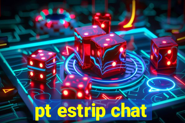 pt estrip chat